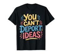 You Can't Deport Ideas Thoughts Freedom |- T-Shirt