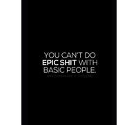 You Can't Do Epic Shit With Basic People