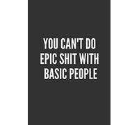 You Can't Do Epic Shit With Basic People: Best Friends Gifts Journal Notebook Quality Bound Cover 110 Lined Pages