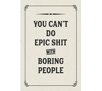 You Can't Do Epic Shit With Boring People: Lined Notebook