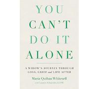 You Can't Do It Alone: A Widow's Journey Through Loss, Grief and Life After
