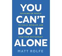 You Can't Do It Alone: Focusing on People to Scale, Develop, and Lead Your Restaurant