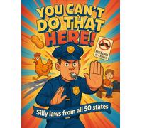 You Can't Do That Here!: A silly Illustrated Guide to 200+ Ridiculous Laws. Some From All 50 States