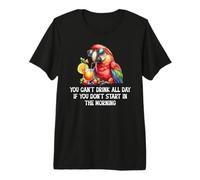 You Cant Drink All Day If You Dont Start in the Morning Premium T-Shirt