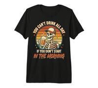 You Can't Drink All Day If You Don't Start in The Morning Premium T-Shirt
