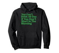 You can't drink all day if you don't start in the morning Pullover Hoodie