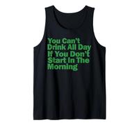 You Can't Drink All Day if You Don't Start in The Morning Tank Top