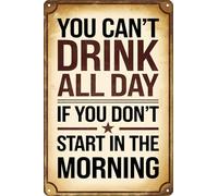 You Can't Drink All Day If You Don't Start in The Morning Vintage Metal Tin Sign For Home Bar Pub Club Shop Wall Decor 8x12 Inch
