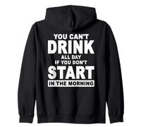 You Can't Drink All Day If You Don't Start In The Morning Zip Hoodie