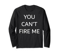 You Can't Fire Me Long Sleeve T-Shirt