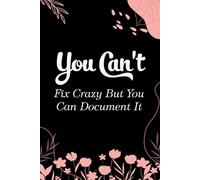 You Can't Fix Crazy But You Can Document It: Funny Gag Gift Notebook for Coworkers, Employees, Accountants, New Friends, Office, Staff member, Workplace, New Job (6"x9" -100 page)