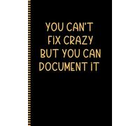 You Can't Fix Crazy But You Can Document It: Funny Lined Notebook for Adults