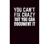 You Can't Fix Crazy But You Can Document It: Funny Office Notebook - Hilarious Christmas & New Year Gift for Coworkers, Friends, and Bosses - Perfect for Workplace Humor Lovers - 6x9 Lined Journal