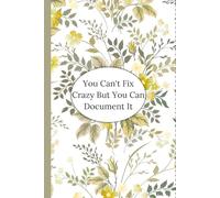 You Can't Fix Crazy But You Can Document It,Gag Gifts For Women: Funny Saying Sarcastic Work For Co-workers, Employees,Boss ,HR Manage,Friends, Family, Adults Blank Lined Notebook Journal Floral