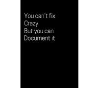 You Can't Fix Crazy But You Can Document It Notebook: Funny Journal For Coworkers and Friends