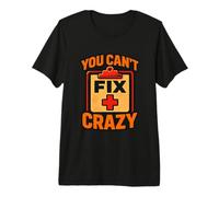 You Cant Fix Crazy Sarcasm Premium T-Shirt