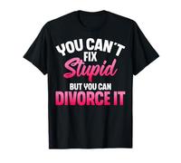 You Can't Fix Stupid but You Can Divorce It - Divorce Party T-Shirt