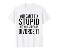 You Can't Fix Stupid But You Sure Can Divorce It T-Shirt