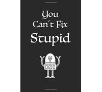You Can't Fix Stupid: Lined notebook