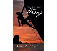 You Can't Get It Wrong: Let Go of Fear-You Are More in Control Than You Think by Tina Anderson (2012-09-21)
