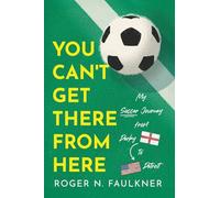 You Can't Get There from Here: My Soccer Journey from Derby to Detroit