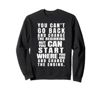 you can't go back and change the beginning Sweatshirt