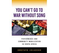 You Can't Go to War without Song: Performance and Community Mobilization in South Africa