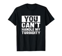 You Can't Handle My Turbidity Funny Water Treatment Operator T-Shirt