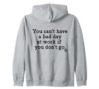 You Can't Have A Bad Day At Work Funny Zip Hoodie