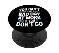 You Can't Have A Bad Day At Work If You Don't Go - PopSockets Adhesive PopGrip