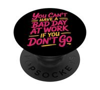 You Can't Have A Bad Day At Work If You Don't Go - PopSockets Adhesive PopGrip