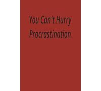 You Can't Hurry Procrastination