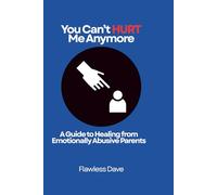 You Can't Hurt Me Anymore: A Guide to Healing from Emotionally Abusive Parents