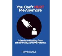 You Can't Hurt Me Anymore: A Guide to Healing from Emotionally Abusive Parents
