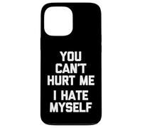 You Can't Hurt Me (I Hate Myself) - Funny Saying Sarcastic Case for iPhone 13 Pro Max