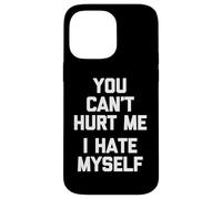 You Can't Hurt Me (I Hate Myself) - Funny Saying Sarcastic Case for iPhone 14 Pro Max