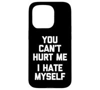 You Can't Hurt Me (I Hate Myself) - Funny Saying Sarcastic Case for iPhone 15 Pro