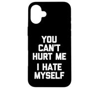 You Can't Hurt Me (I Hate Myself) - Funny Saying Sarcastic Case for iPhone 16 Plus