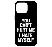 You Can't Hurt Me (I Hate Myself) - Funny Saying Sarcastic Case for iPhone 16 Pro