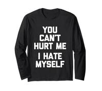 You Can't Hurt Me (I Hate Myself) - Funny Saying Sarcastic Long Sleeve T-Shirt