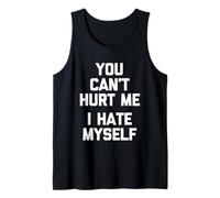 You Can't Hurt Me (I Hate Myself) - Funny Saying Sarcastic Tank Top