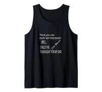 You Can't Hurt My Feeling I Held Flashlight for Dad Survival Tank Top
