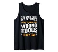 You Can't Hurt My Feelings I Use to Bring The Wrong Tools Tank Top