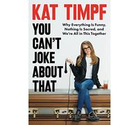 You Can't Joke about That: Why Everything Is Funny, Nothing Is Sacred, and We're All in This Together