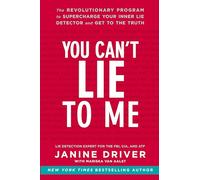 You Can't Lie to Me: The Revolutionary Program to Supercharge Your Inner Lie Detector and Get to the Truth