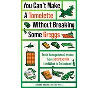 You Can't Make a Tomelette without Breaking Some Greggs: Toxic Management Lessons from "Succession" (and What to Do Instead)