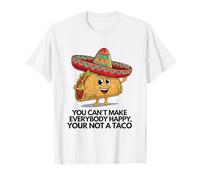 You Can't Make Everybody Happy You're Not A Taco T-Shirt