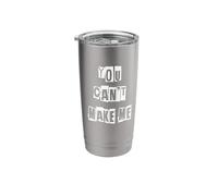 You Can't Make Me Stainless Steel Insulated Tumbler