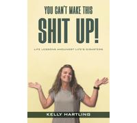 You Can't Make This Shit Up!: Life Lessons Amoungst Life’s Disasters