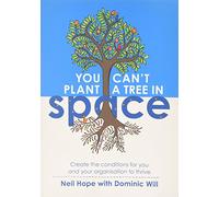 You Can't Plant a Tree in Space: Create the Conditions for You and Your Organisation to Thrive: 001 (Professional Series)